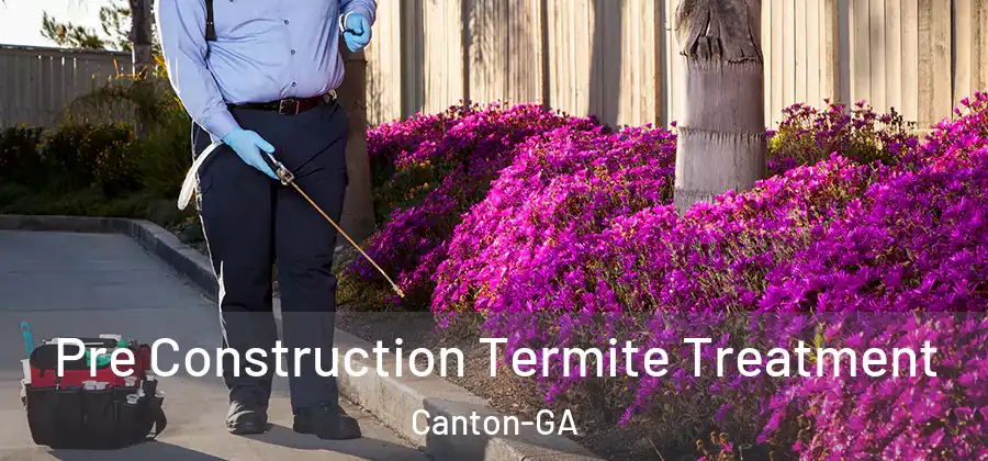  Pre Construction Termite Treatment Canton-GA